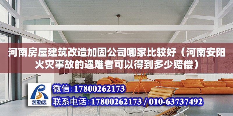 河南房屋建筑改造加固公司哪家比較好（河南安陽火災(zāi)事故的遇難者可以得到多少賠償）