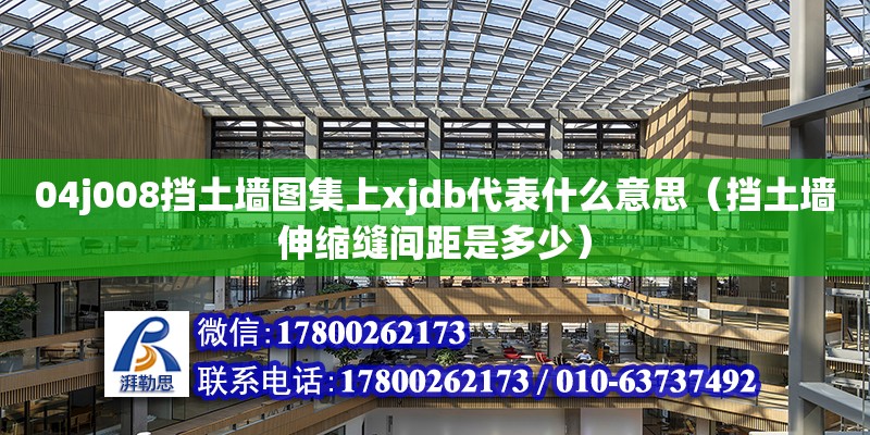 04j008擋土墻圖集上xjdb代表什么意思（擋土墻伸縮縫間距是多少） 鋼結(jié)構(gòu)網(wǎng)架設(shè)計