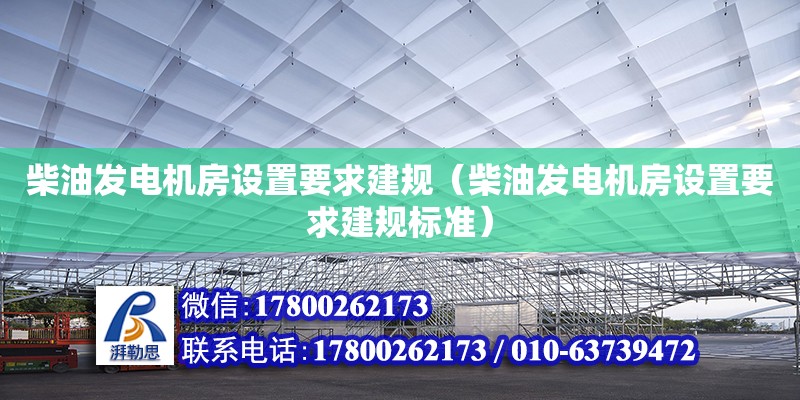 柴油發(fā)電機房設(shè)置要求建規(guī)（柴油發(fā)電機房設(shè)置要求建規(guī)標準）