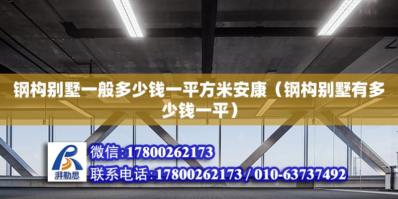 鋼構(gòu)別墅一般多少錢一平方米安康（鋼構(gòu)別墅有多少錢一平） 鋼結(jié)構(gòu)網(wǎng)架設(shè)計(jì)