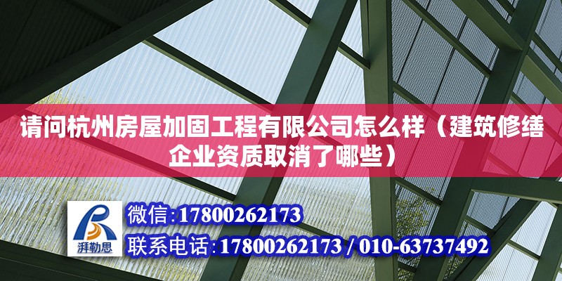 請(qǐng)問(wèn)杭州房屋加固工程有限公司怎么樣（建筑修繕企業(yè)資質(zhì)取消了哪些） 鋼結(jié)構(gòu)網(wǎng)架設(shè)計(jì)