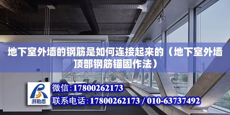 地下室外墻的鋼筋是如何連接起來的（地下室外墻頂部鋼筋錨固作法）