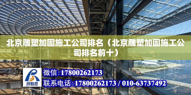 北京雕塑加固施工公司排名（北京雕塑加固施工公司排名前十）