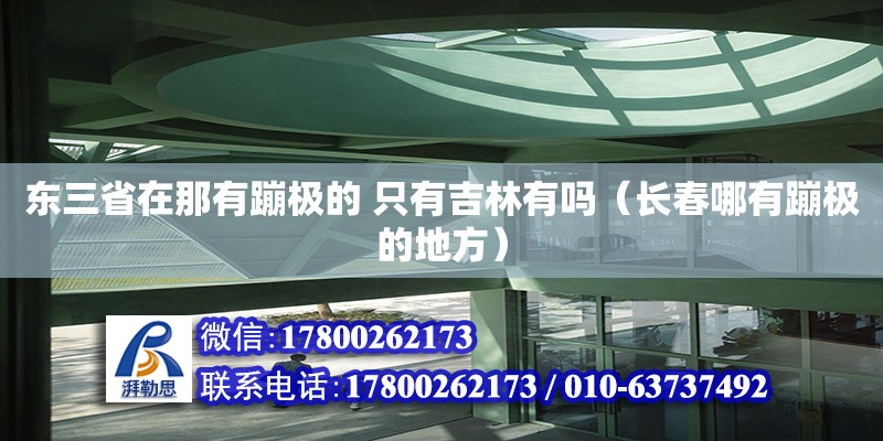 東三省在那有蹦極的 只有吉林有嗎（長春哪有蹦極的地方）