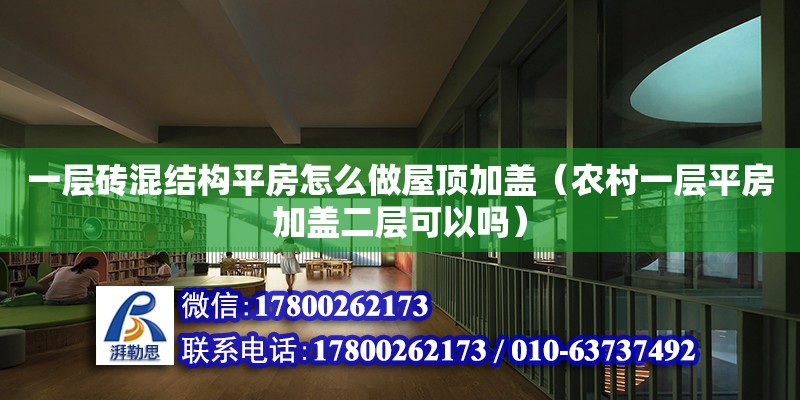 一層磚混結構平房怎么做屋頂加蓋（農村一層平房加蓋二層可以嗎） 鋼結構網架設計