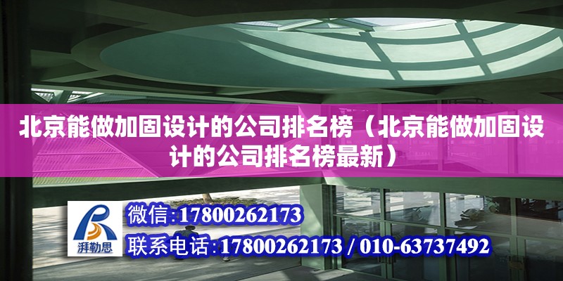 北京能做加固設(shè)計的公司排名榜（北京能做加固設(shè)計的公司排名榜最新）