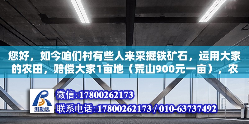 您好，如今咱們村有些人來采掘鐵礦石，運(yùn)用大家的農(nóng)田，賠償大家1畝地（荒山900元一畝），農(nóng)用地（1400一畝）。我想問一下這一賠償如何，廣西省農(nóng)村農(nóng)村土地承包（問答詳情）