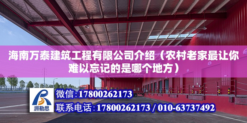 海南萬泰建筑工程有限公司介紹（農(nóng)村老家最讓你難以忘記的是哪個地方）