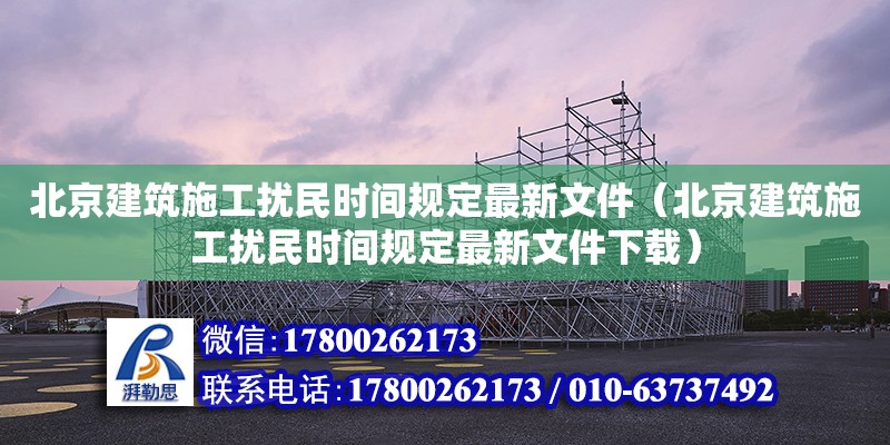 北京建筑施工擾民時間規(guī)定最新文件（北京建筑施工擾民時間規(guī)定最新文件下載） 鋼結(jié)構(gòu)網(wǎng)架設(shè)計