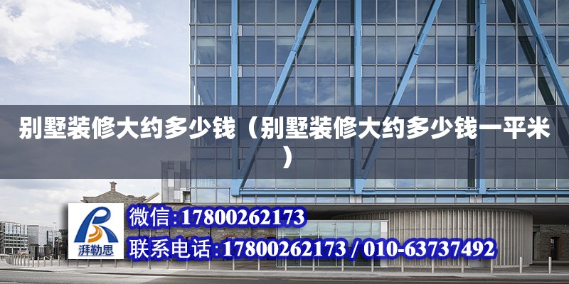 別墅裝修大約多少錢（別墅裝修大約多少錢一平米） 鋼結(jié)構(gòu)網(wǎng)架設(shè)計(jì)