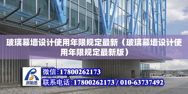 玻璃幕墻設計使用年限規(guī)定最新（玻璃幕墻設計使用年限規(guī)定最新版） 鋼結構網(wǎng)架設計