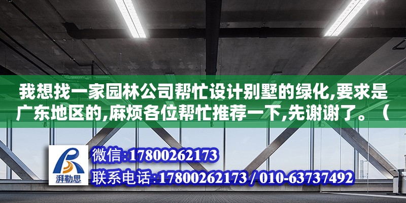 我想找一家園林公司幫忙設(shè)計(jì)別墅的綠化,要求是廣東地區(qū)的,麻煩各位幫忙推薦一下,先謝謝了。（裝修問吧廣州設(shè)計(jì)公司排名榜都有哪些公司） 鋼結(jié)構(gòu)網(wǎng)架設(shè)計(jì)