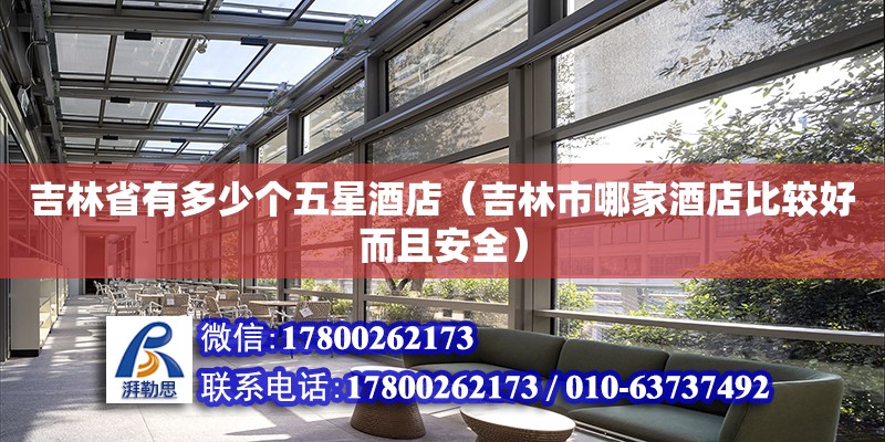 吉林省有多少個五星酒店（吉林市哪家酒店比較好而且安全） 鋼結(jié)構(gòu)網(wǎng)架設(shè)計