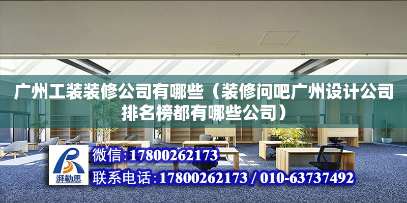 廣州工裝裝修公司有哪些（裝修問吧廣州設計公司排名榜都有哪些公司）