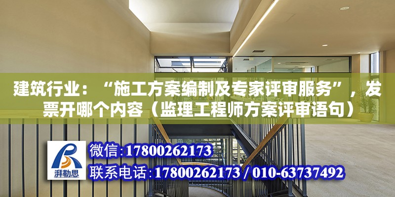 建筑行業(yè)：“施工方案編制及專家評審服務(wù)”，發(fā)票開哪個內(nèi)容（監(jiān)理工程師方案評審語句）