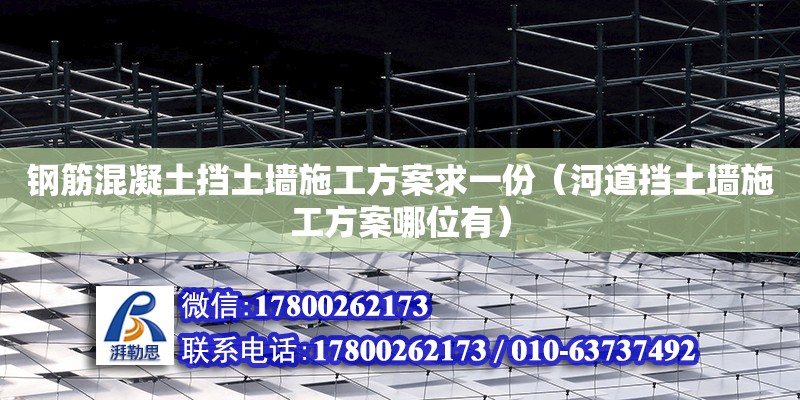 鋼筋混凝土擋土墻施工方案求一份（河道擋土墻施工方案哪位有） 鋼結(jié)構(gòu)網(wǎng)架設(shè)計