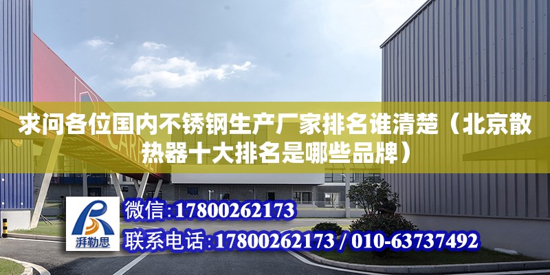 求問各位國內(nèi)不銹鋼生產(chǎn)廠家排名誰清楚（北京散熱器十大排名是哪些品牌） 鋼結(jié)構(gòu)網(wǎng)架設(shè)計(jì)