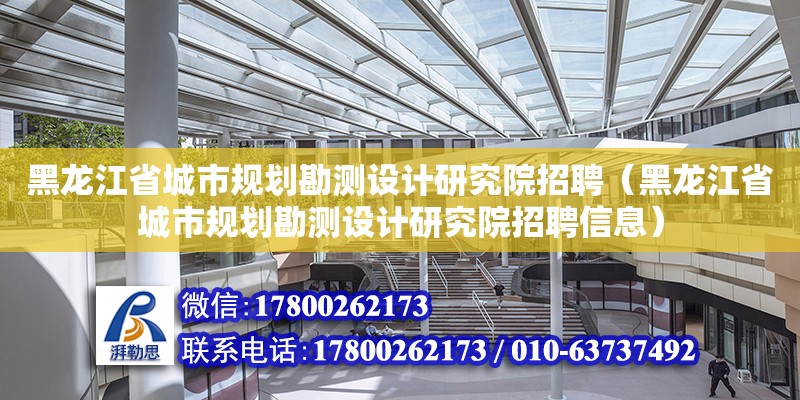 黑龍江省城市規(guī)劃勘測設(shè)計研究院招聘（黑龍江省城市規(guī)劃勘測設(shè)計研究院招聘信息） 鋼結(jié)構(gòu)網(wǎng)架設(shè)計