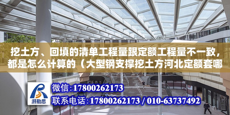 挖土方、回填的清單工程量跟定額工程量不一致，都是怎么計算的（大型鋼支撐挖土方河北定額套哪些子目）