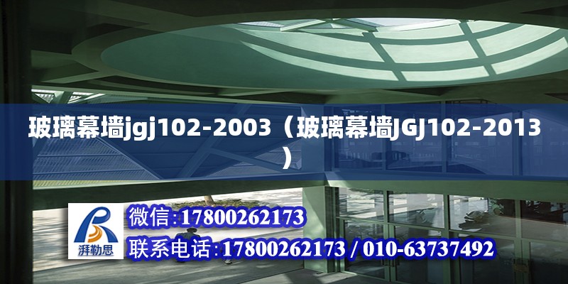 玻璃幕墻jgj102-2003（玻璃幕墻JGJ102-2013）