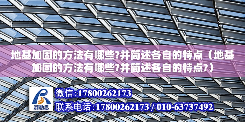 地基加固的方法有哪些?并簡述各自的特點(diǎn)（地基加固的方法有哪些?并簡述各自的特點(diǎn)?） 鋼結(jié)構(gòu)網(wǎng)架設(shè)計(jì)