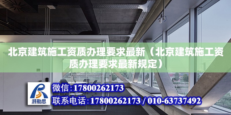 北京建筑施工資質辦理要求最新（北京建筑施工資質辦理要求最新規(guī)定）