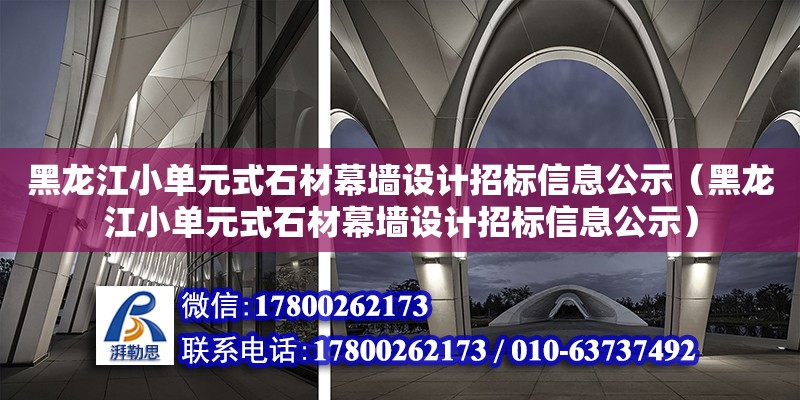 黑龍江小單元式石材幕墻設(shè)計(jì)招標(biāo)信息公示（黑龍江小單元式石材幕墻設(shè)計(jì)招標(biāo)信息公示）