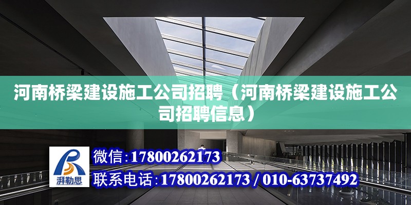 河南橋梁建設(shè)施工公司招聘（河南橋梁建設(shè)施工公司招聘信息）