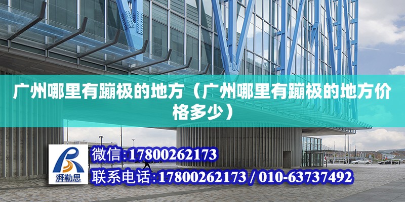 廣州哪里有蹦極的地方（廣州哪里有蹦極的地方價(jià)格多少） 鋼結(jié)構(gòu)網(wǎng)架設(shè)計(jì)