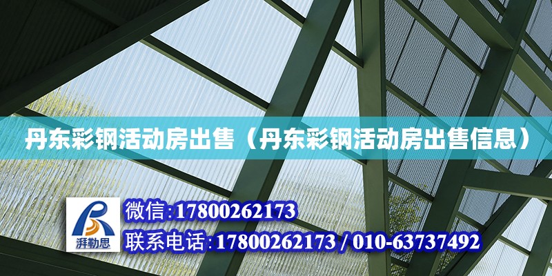 丹東彩鋼活動房出售（丹東彩鋼活動房出售信息） 鋼結(jié)構(gòu)網(wǎng)架設(shè)計