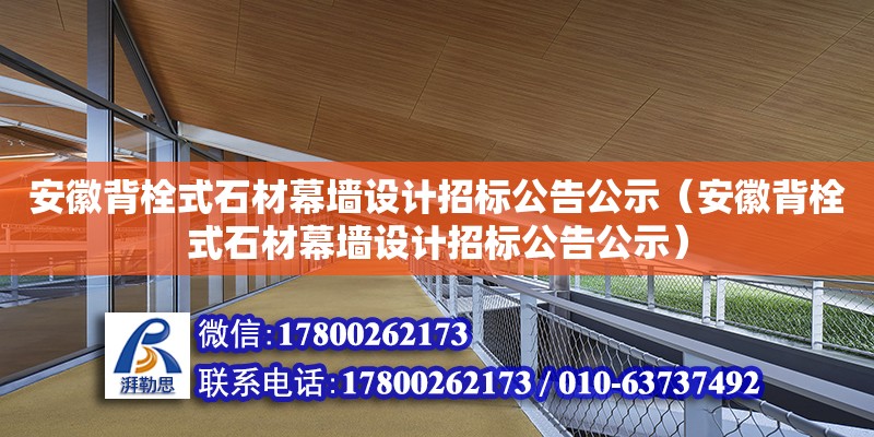 安徽背栓式石材幕墻設(shè)計(jì)招標(biāo)公告公示（安徽背栓式石材幕墻設(shè)計(jì)招標(biāo)公告公示）