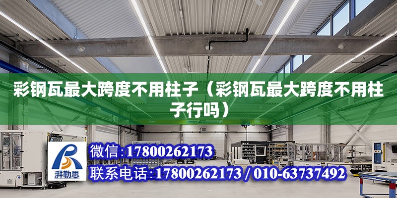 彩鋼瓦最大跨度不用柱子（彩鋼瓦最大跨度不用柱子行嗎） 鋼結構網(wǎng)架設計