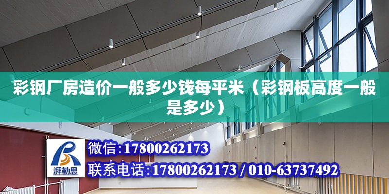 彩鋼廠房造價(jià)一般多少錢每平米（彩鋼板高度一般是多少）