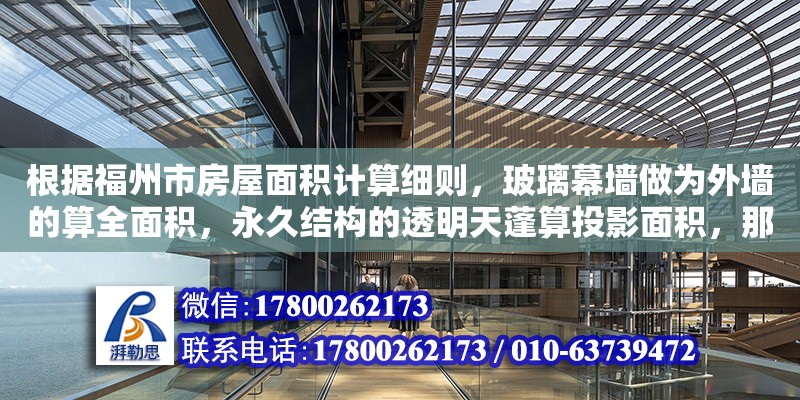 根據(jù)福州市房屋面積計算細則，玻璃幕墻做為外墻的算全面積，永久結(jié)構(gòu)的透明天蓬算投影面積，那不是陽光房應(yīng)該算全面積嗎（福州七建建筑有限公司）