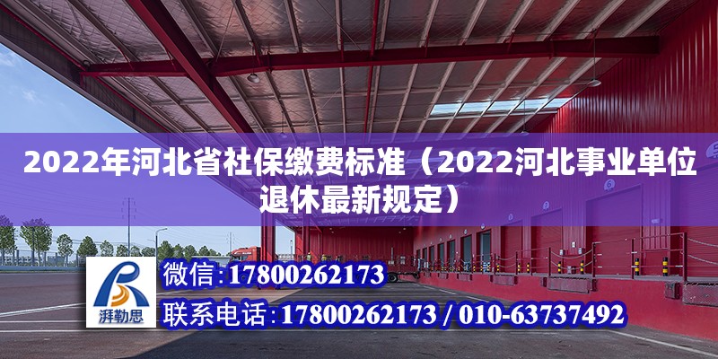 2022年河北省社保繳費(fèi)標(biāo)準(zhǔn)（2022河北事業(yè)單位退休最新規(guī)定） 鋼結(jié)構(gòu)網(wǎng)架設(shè)計(jì)