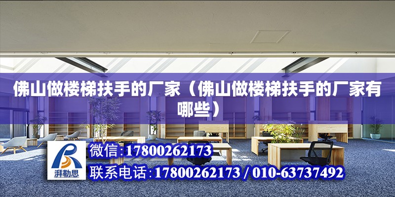 佛山做樓梯扶手的廠家（佛山做樓梯扶手的廠家有哪些） 鋼結構網(wǎng)架設計