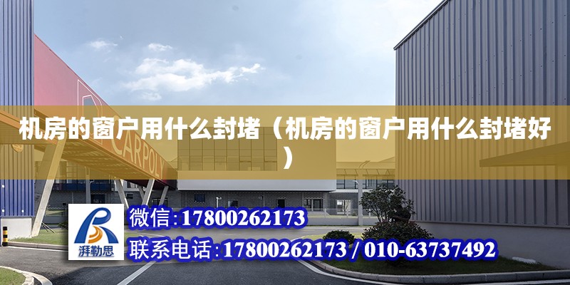 機房的窗戶用什么封堵（機房的窗戶用什么封堵好） 鋼結(jié)構(gòu)網(wǎng)架設(shè)計