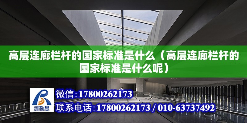 高層連廊欄桿的國家標準是什么（高層連廊欄桿的國家標準是什么呢） 鋼結(jié)構網(wǎng)架設計