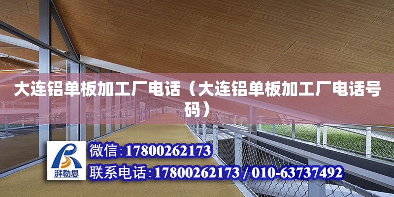 大連鋁單板加工廠電話（大連鋁單板加工廠電話號碼）