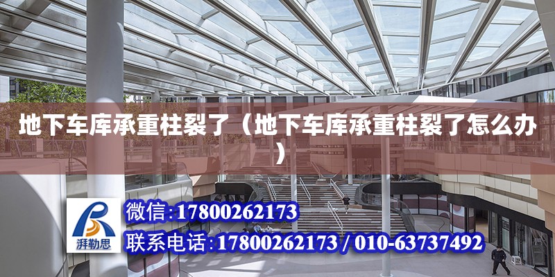 地下車庫(kù)承重柱裂了（地下車庫(kù)承重柱裂了怎么辦）