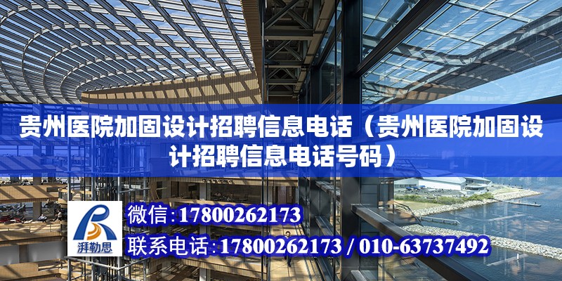 貴州醫(yī)院加固設計招聘信息電話（貴州醫(yī)院加固設計招聘信息電話號碼）