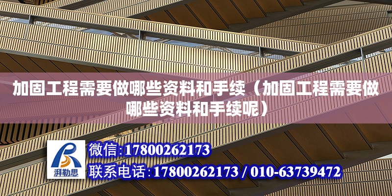 加固工程需要做哪些資料和手續(xù)（加固工程需要做哪些資料和手續(xù)呢） 北京加固設(shè)計(jì)（加固設(shè)計(jì)公司）