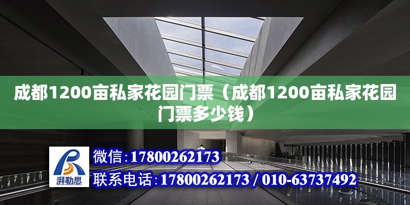 成都1200畝私家花園門票（成都1200畝私家花園門票多少錢） 北京加固設(shè)計(jì)（加固設(shè)計(jì)公司）