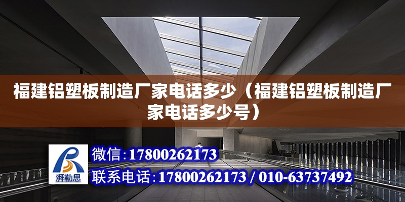 福建鋁塑板制造廠家電話多少（福建鋁塑板制造廠家電話多少號(hào)） 北京加固設(shè)計(jì)（加固設(shè)計(jì)公司）