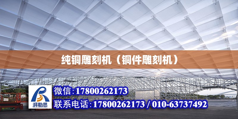 純銅雕刻機(jī)（銅件雕刻機(jī)） 鋼結(jié)構(gòu)網(wǎng)架設(shè)計(jì)