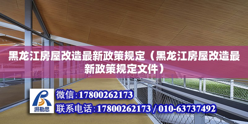 黑龍江房屋改造最新政策規(guī)定（黑龍江房屋改造最新政策規(guī)定文件）