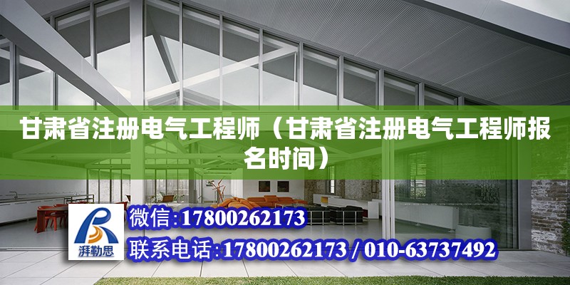 甘肅省注冊(cè)電氣工程師（甘肅省注冊(cè)電氣工程師報(bào)名時(shí)間）