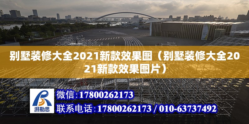 別墅裝修大全2021新款效果圖（別墅裝修大全2021新款效果圖片） 鋼結構網架設計