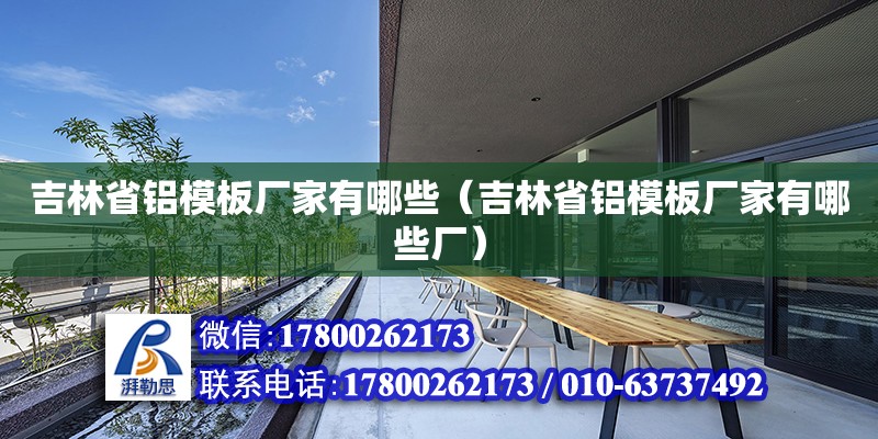 吉林省鋁模板廠家有哪些（吉林省鋁模板廠家有哪些廠）