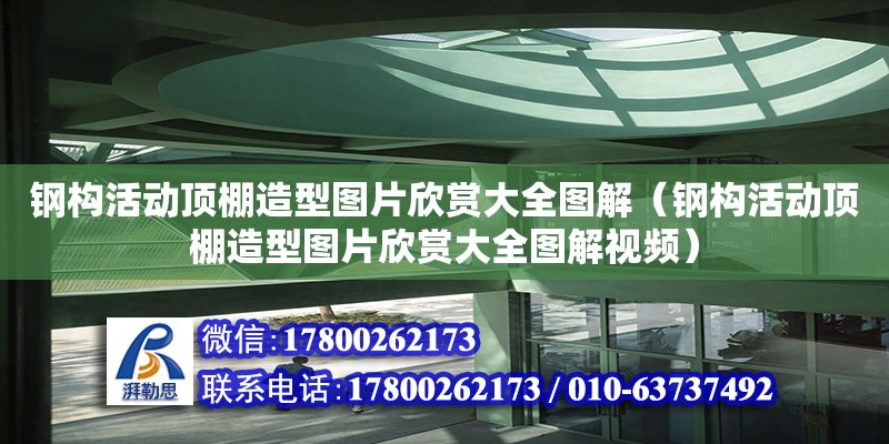 鋼構(gòu)活動頂棚造型圖片欣賞大全圖解（鋼構(gòu)活動頂棚造型圖片欣賞大全圖解視頻）